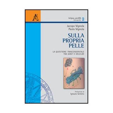 Sulla Propria Pelle. La Questione Trascendentale Tra Kant E Deleuze - Vignola Jacopo; Vignola Paolo - Aracne - 9788854848085