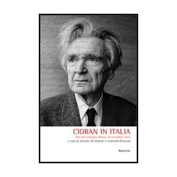 Cioran In Italia. Atti Del Convegno (roma, 10 Novembre 2011) - Di Gennaro Antonio; Molcsan Gabriella - Aracne - 9788854848139