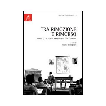 Tra Rimozione E Rimorso. Come Gli Italiani Hanno Pensato L'etiopia. Ediz. Italia Italiana, Inglese, Francese E Tedesca - Bolognari Mario - Aracne - 9788854848207