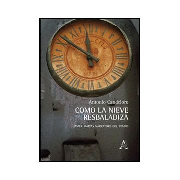 «como La Nieve Resbaladiza». Javier Mari'as Narratore Del Tempo Aliana - Candeloro Antonio - Aracne - 9788854848320