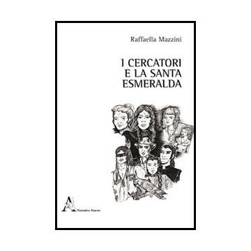 I Cercatori E La Santa Esmeralda  - Mazzini Raffaella - Aracne - 9788854848337