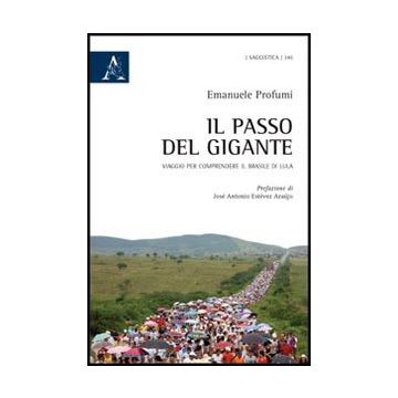 Il Passo Del Gigante. Viaggio Per Comprendere Il Brasile Di Lula  - Profumi Emanuele - Aracne - 9788854848467