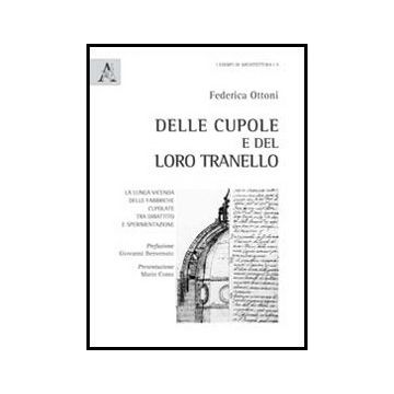 Dalle Cupole E Del Loro Tranello. La Lunga Vicenda Delle Fabbriche Cupolate Tra  Dibattito E Sperimentazione - Ottoni Federica - Aracne - 9788854848566