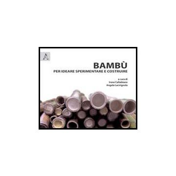 Bambu' Per Ideare Sperimentare E Costruire - Caltabiano I. ; Lacirignola A.  - Aracne - 9788854848634