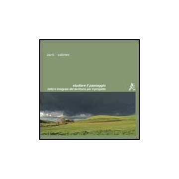 Studiare Il Paesaggio. Letture Integrate Del Territorio Per Il Progetto - Valorani Carlo - Aracne - 9788854848900