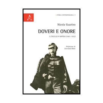 Doveri E Onore. Il Duello A Napoli (1861-1952) - Guarino Nicola - Aracne - 9788854848986
