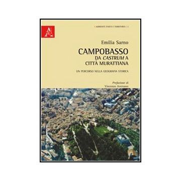 Campobasso Da Castrum A Citta' Murattiana. Un Percorso Nella Geografia Storica - Sarno Emilia - Aracne - 9788854849334