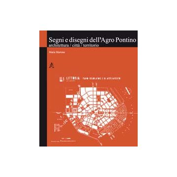 Segni E Disegni Dell'agro Pontino. Architettura, Citta', Territorio - Martone Maria - Aracne - 9788854849389