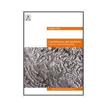 L' Architettura Del Territorio. I Piccoli Centri Dell'aquilano. Ediz. Italiana E  Inglese  - Orfeo Camillo - Aracne - 9788854849518