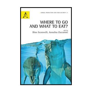 Where To Go And What To Eat? - Scaravelli D. ; Zaccaroni A.  - Aracne - 9788854849686