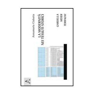 La Modernita' Nei Tessuti Storici. Gardella, Meier, Terragni  - Ciabatta Annamaria - Aracne - 9788854849709