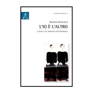 L' Io E L'altro. I Gemelli Nel Romanzo Contemporaneo  - Branchini Rachele - Aracne - 9788854850040