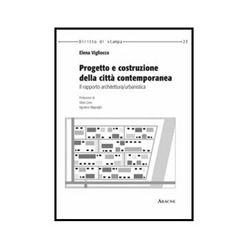 Progetto E Costruzione Della Citta' Contemporanea. Il Rapporto  Architettura/urbanistica - Vigliocco Elena - Aracne - 9788854850200
