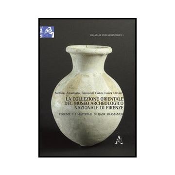 La Collezione Orientale Del Museo Archeologico Nazionale Di Firenze  I Materiali Di Qsar Shamamuk - Anastasio Stefano; Conti Giovanni; Ulivieri Laura - Aracne - 9788854850231