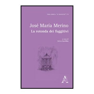 La Rotonda Dei Fuggitivi  - Merino Jose' M.; Avviva Garribba M.  - Aracne - 9788854850361
