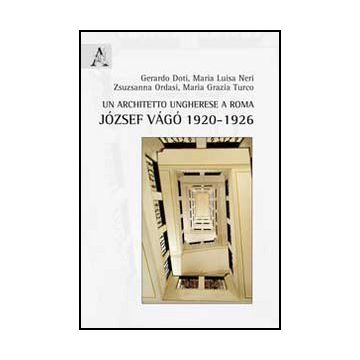 Un Architetto Ungherese A Roma. Jo'zsef Vago' 1920-1926  -  - Aracne - 9788854850392