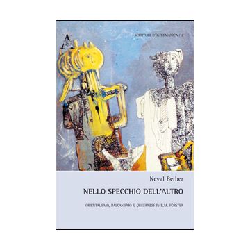 Nello Specchio Dell'altro. Orientalismo, Balcanismo E Queerness In E. M. Forster - Berber Neval - Aracne - 9788854850446