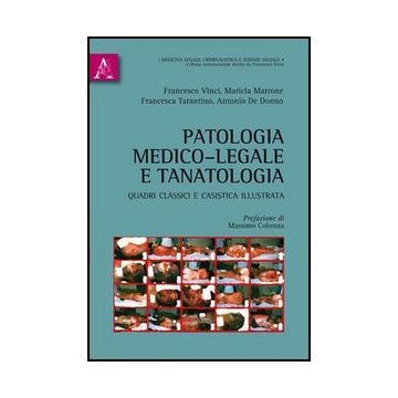 Patologia Medico-legale E Tanatologia - De Donno Antonio; Marrone Maricla; Tarantino Francesca; Vinci F.  - Aracne - 9788854850668