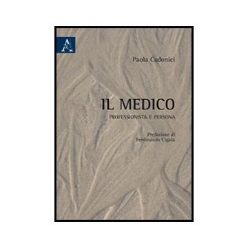 Il Medico. Professionista E Persona  - Cadonici Paola - Aracne - 9788854850729