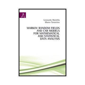Markov Random Fields And Car Models For Mathematical And Statistical Data  Analysis - Mariella Leonardo; Tarantino Marco - Aracne - 9788854850767
