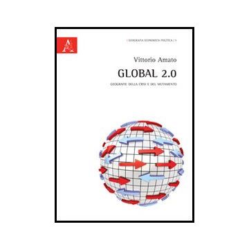 Global 2.0. Geografie Della Crisi E Del Mutamento - Amato Vittorio - Aracne - 9788854850811