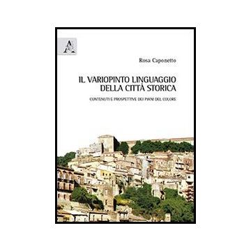 Il Variopinto Linguaggio Della Citta'. Contenuti E Prospettive Dei Piani Del Colore  - Caponetto Rosa - Aracne - 9788854851207