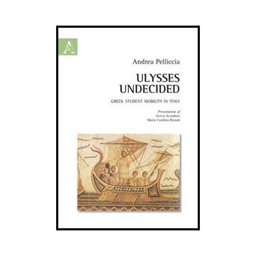 Ulysse Undecided. Greek Student Mobility In Italy - Pelliccia Andrea - Aracne - 9788854851290
