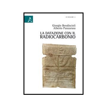 La Datazione Con Il Radiocarbonio  - Bendiscioli Giorgio; Panzarasa Alberto - Aracne - 9788854851344