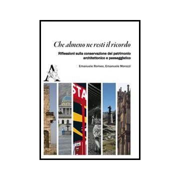 Che Almeno Ne Resti Il Ricordo. Riflessioni Sulla Convesazione Del Patrimonio - Romeo Emanuele; Morezzi Emanuele - Aracne - 9788854851368