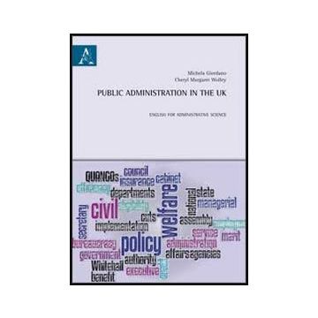 Public Administration In The Uk. English For Administrative Science. Ediz.  Italiana E Inglese - Giordano Michela; Wolley Cheryl M. - Aracne - 9788854851474