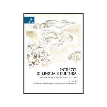 Intrecci Di Lingua E Cultura. Studi In Onore Di Sandra Bosco Coletsos - Cinato L. ; Costa M. ; Ponti D.  - Aracne - 9788854851634
