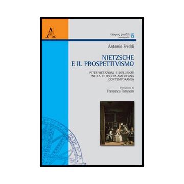 Nietzsche E Il Prospettivismo. Interpretazioni E Influenze Nella Filosofia  Americana Contemporanea - Freddi Antonio - Aracne - 9788854851641