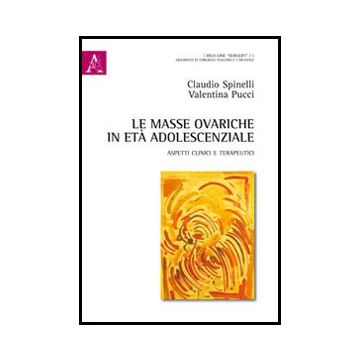 Le Masse Ovariche In Eta' Adolescenziale. Aspetti Clinici E Terapeutici  - Pucci Valentina; Spinelli Claudio - Aracne - 9788854851665