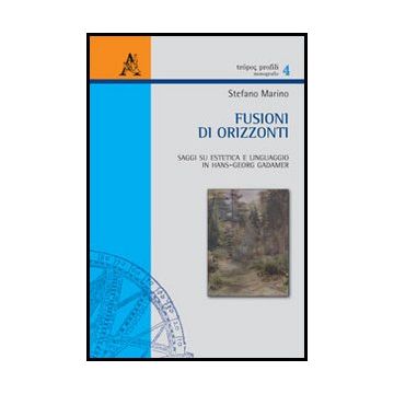 Fusioni Di Orizzonti. Saggi Su Estetica E Linguaggio In Hans-georg Gadamer - Marino Stefano - Aracne - 9788854851696