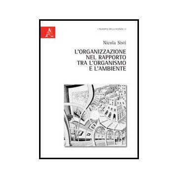 L' Organizzazione Nel Rapporto Tra L'organismo E L'ambiente  - Sisti Nicola - Aracne - 9788854851702