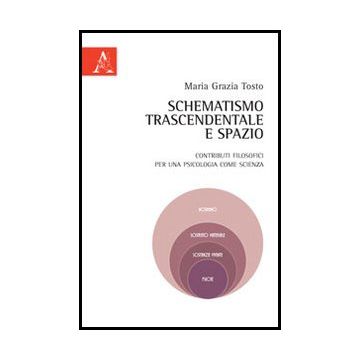 Schematismo Trascendentale E Spazio. Contributi Filosofici Per Una Psicologia  Come Scienza - Tosto Maria G. - Aracne - 9788854851849