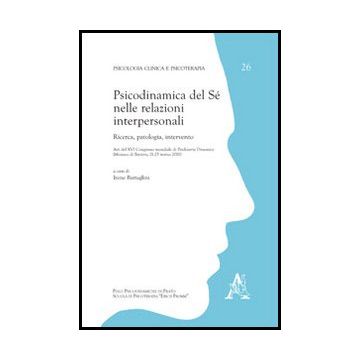 Psicodinamica Del Se' Nelle Relazioni Interpersonali. Ricerca, Patologia,  Intervento - Battaglini I. M.  - Aracne - 9788854851979
