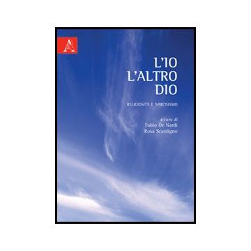 L' Io, L'altro, Dio. Religiosita' E Narcisismo  - De Nardi F. ; Scardigno R.  - Aracne - 9788854852228