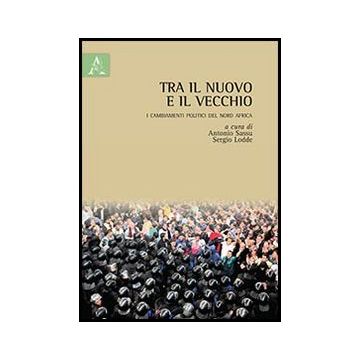 Tra Il Nuovo E Il Vecchio. I Cambiamenti Politici Del Nord Africa - Sassu A. ; Lodde S.  - Aracne - 9788854852280