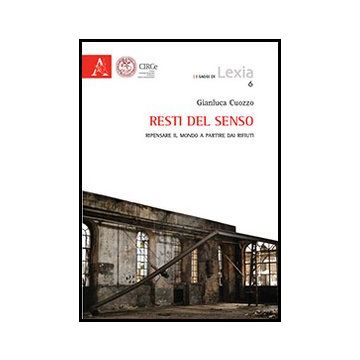 Resti Del Senso. Ripensare Il Mondo A Partire Dai Rifiuti - Cuozzo Gianluca - Aracne - 9788854852310