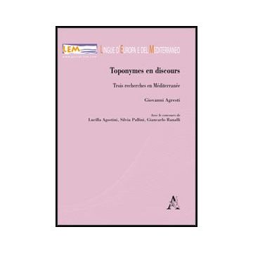 Toponymes En Discours. Trois Recherches En Me'diterrane'e - Agresti Giovanni - Aracne - 9788854852594
