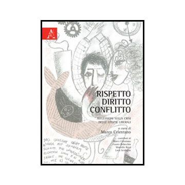 Rispetto, Diritto, Conflitto. Riflessioni Sulla Crisi Delle Utopie Librali - Celentano M.  - Aracne - 9788854852648
