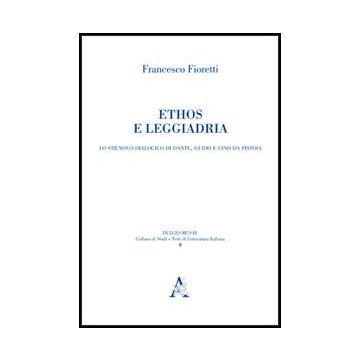 Ethos E Leggiadria. Lo Stilnovo Dialogico Di Dante, Guido E Cino Da Pistoia - Fioretti Francesco - Aracne - 9788854852709