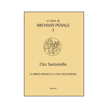 La Prova Penale E La Sua Valutazione  - Santoriello Ciro - Aracne - 9788854853171