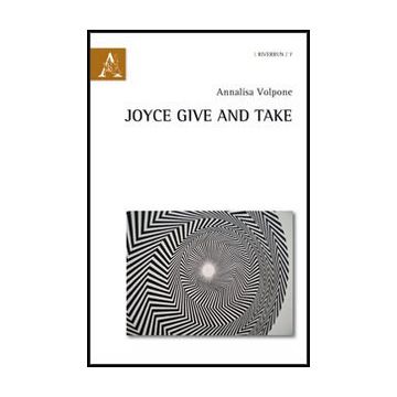 Joyce, Give And Take - Volpone Annalisa - Aracne - 9788854853256