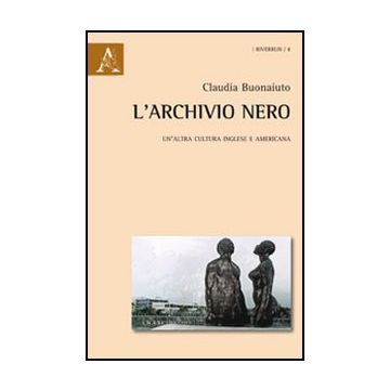 L' Archivio Nero. Un'altra Cultura Inglese E Americana  - Buonaiuto Claudia - Aracne - 9788854853300