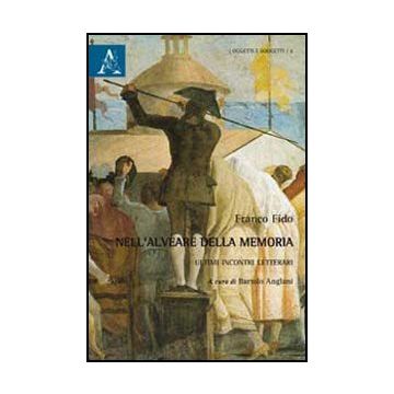 Nell'alveare Della Memoria. Ultimi Incontri Letterari - Fido Franco - Aracne - 9788854853461