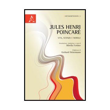Jules-henri Poincare'. Vita, Scienza E Morale - Fortino M.  - Aracne - 9788854853522