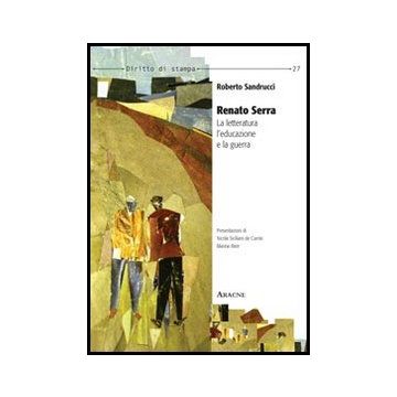 Renato Serra. La Letteratura, L'educazione E La Guerra - Sandrucci Roberto - Aracne - 9788854853706