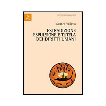 Estradizione, Espulsione E Tutela Dei Diritti Umani - Valletta Sandro - Aracne - 9788854853973